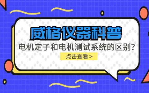 威格儀器科普-電機(jī)定子測(cè)試系統(tǒng)和電機(jī)測(cè)試系統(tǒng)有什么區(qū)別？插圖